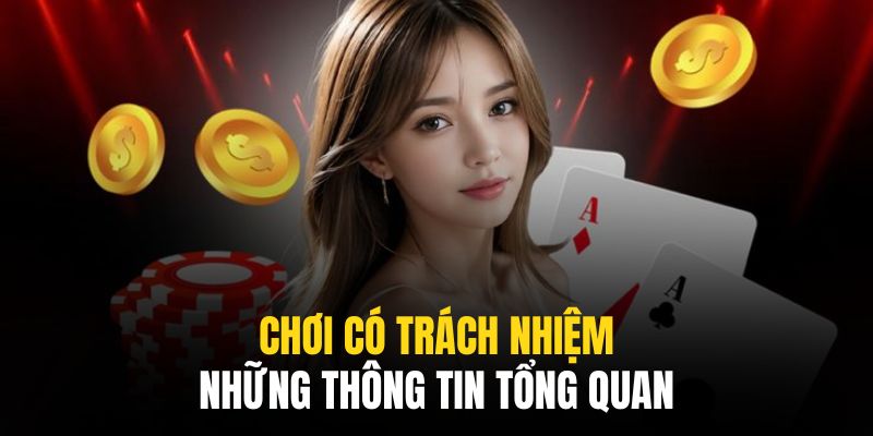 Tìm hiểu thông tin tổng quan về chính sách chơi có trách nhiệm