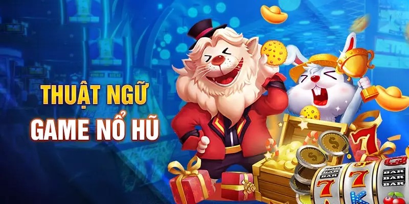 Thuật ngữ nổ hũ là kiến thức cơ bản mà những người chơi mới không thể bỏ qua