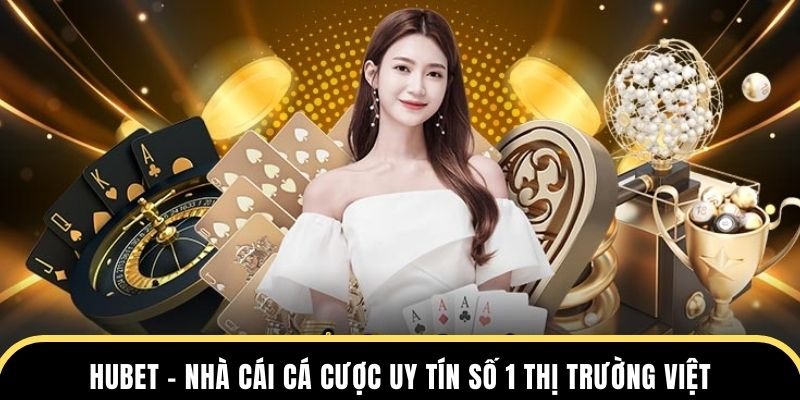 Hubet sẵn sàng khẳng định và chứng minh mức độ uy tín của mình